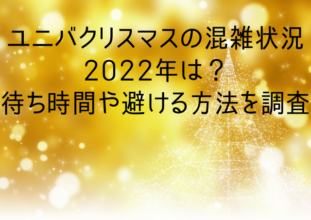 ユニバクリスマスの混雑状況22年は 待ち時間や避ける方法を調査 Enjoy