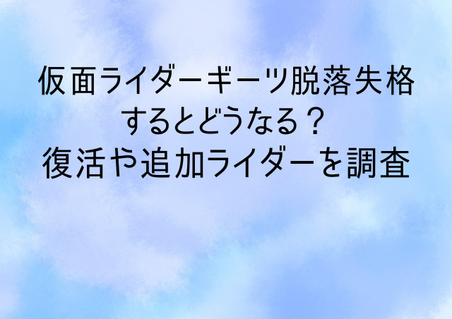 仮面ライダーギーツ脱落失格するとどうなる 復活や追加ライダーを調査 Enjoy