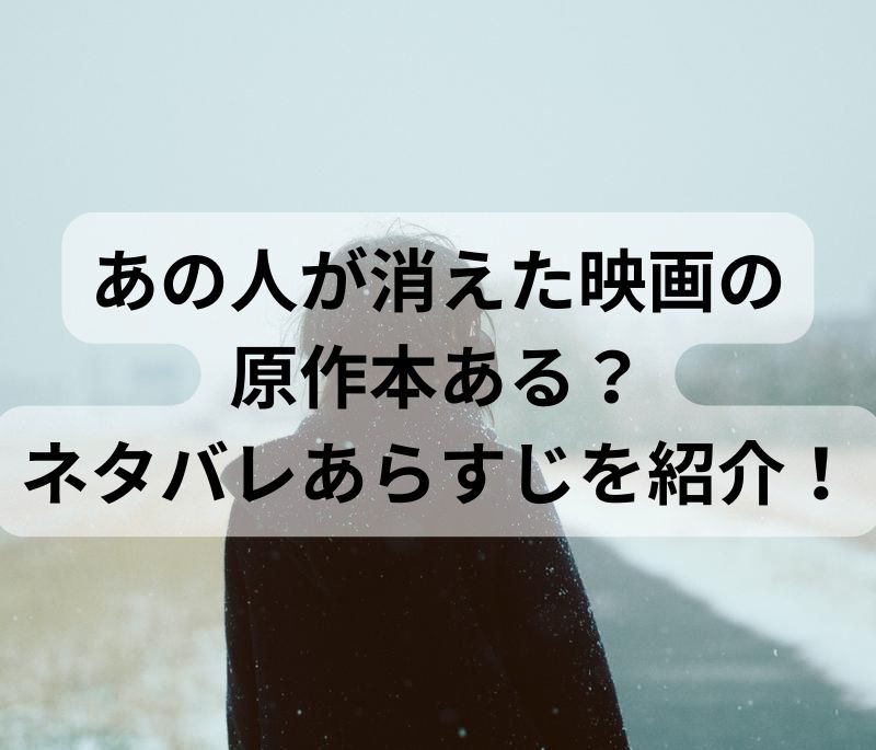 あの人が消えた原作ネタバレあらすじは？結末どうなるのか考察！