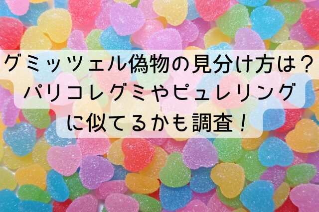 グミッツェル偽物の見分け方は？パリコレグミやピュレリングに似てるかも調査！